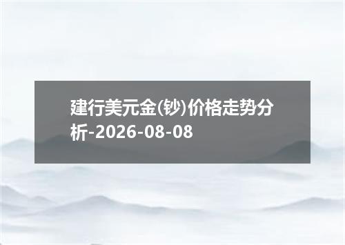 建行美元金(钞)价格走势分析-2026-08-08