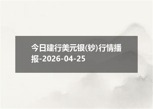 今日建行美元银(钞)行情播报-2026-04-25