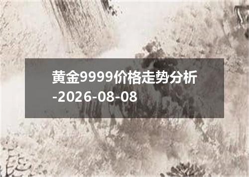 黄金9999价格走势分析-2026-08-08