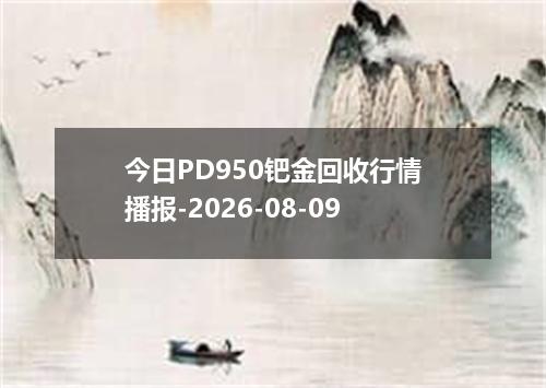 今日PD950钯金回收行情播报-2026-08-09