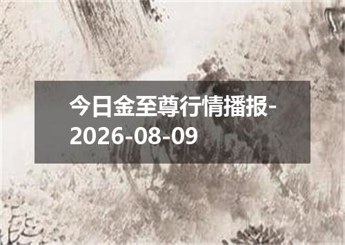 今日金至尊行情播报-2026-08-09