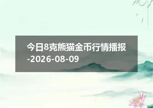 今日8克熊猫金币行情播报-2026-08-09