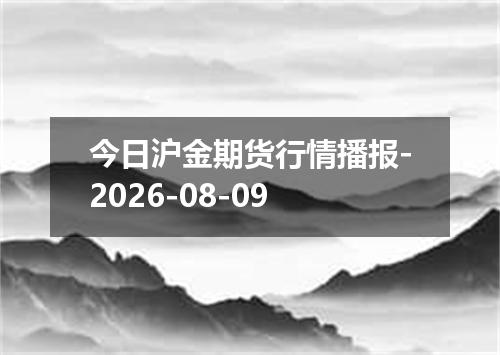 今日沪金期货行情播报-2026-08-09