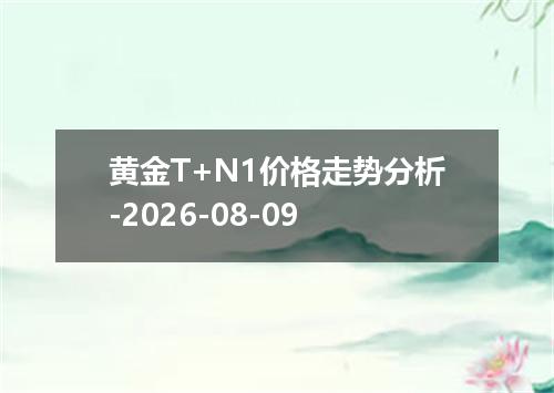 黄金T+N1价格走势分析-2026-08-09
