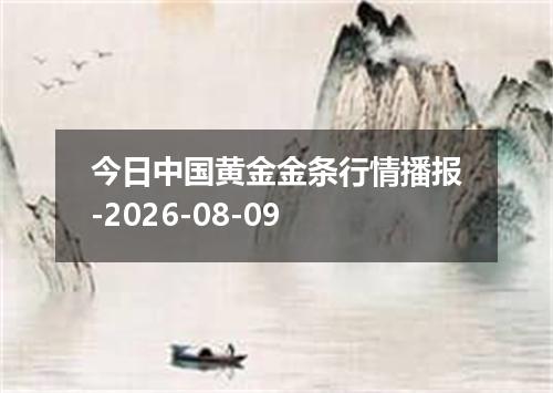 今日中国黄金金条行情播报-2026-08-09