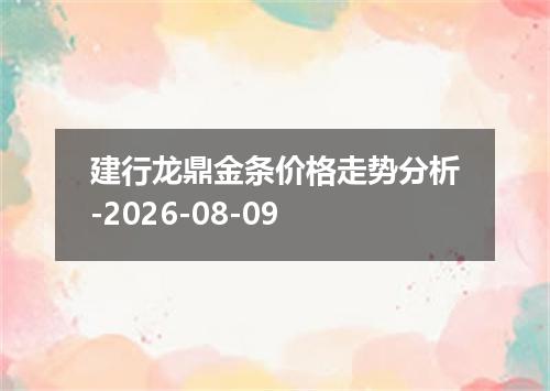 建行龙鼎金条价格走势分析-2026-08-09