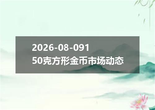 2026-08-09150克方形金币市场动态