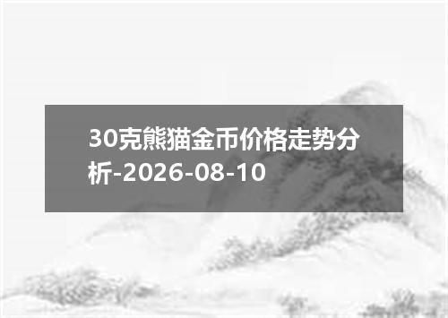 30克熊猫金币价格走势分析-2026-08-10