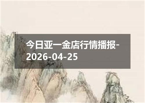 今日亚一金店行情播报-2026-04-25