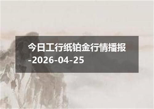 今日工行纸铂金行情播报-2026-04-25