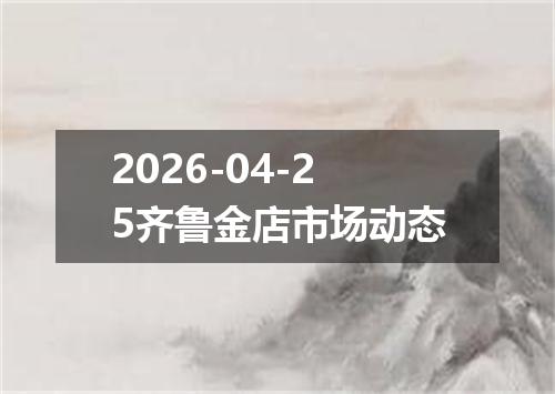 2026-04-25齐鲁金店市场动态
