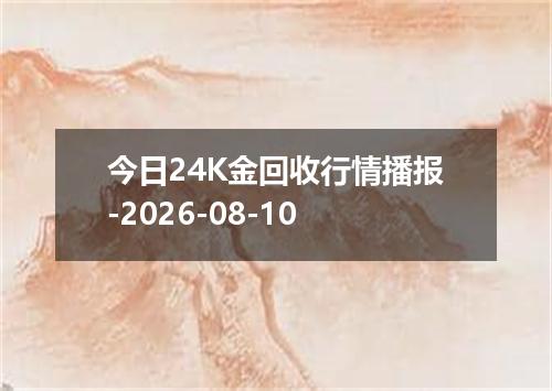 今日24K金回收行情播报-2026-08-10