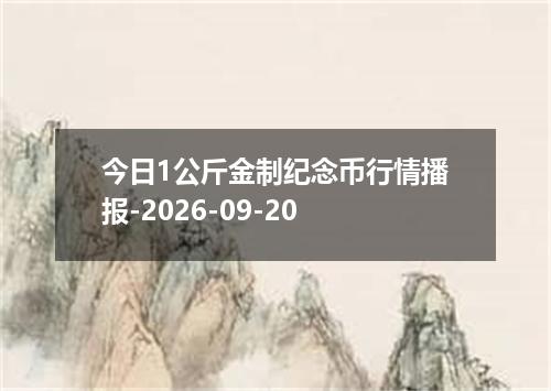 今日1公斤金制纪念币行情播报-2026-09-20