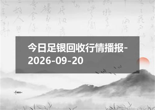 今日足银回收行情播报-2026-09-20