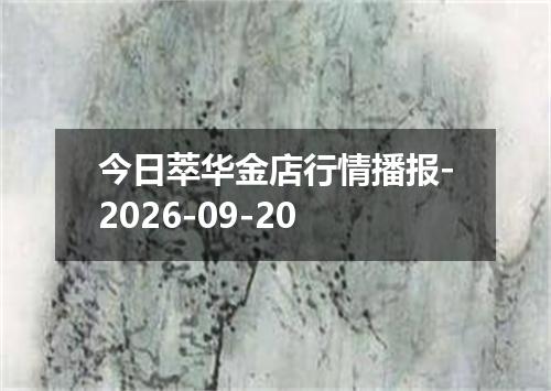 今日萃华金店行情播报-2026-09-20