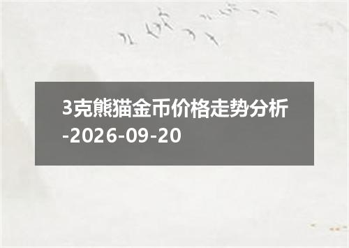 3克熊猫金币价格走势分析-2026-09-20