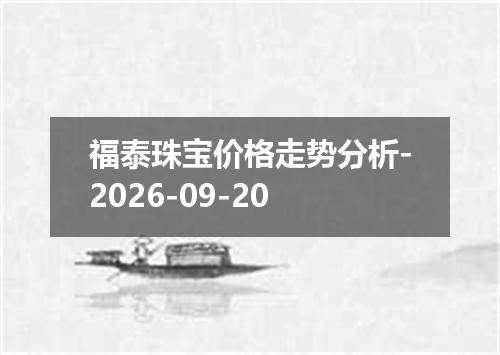 福泰珠宝价格走势分析-2026-09-20