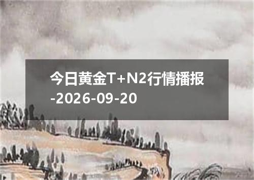 今日黄金T+N2行情播报-2026-09-20
