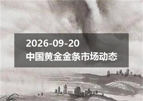 2026-09-20中国黄金金条市场动态