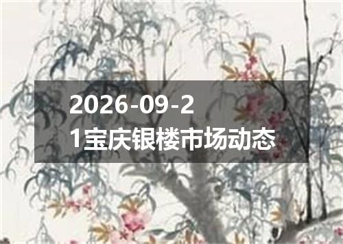 2026-09-21宝庆银楼市场动态