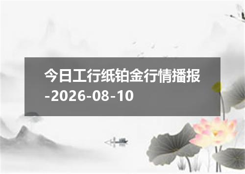 今日工行纸铂金行情播报-2026-08-10
