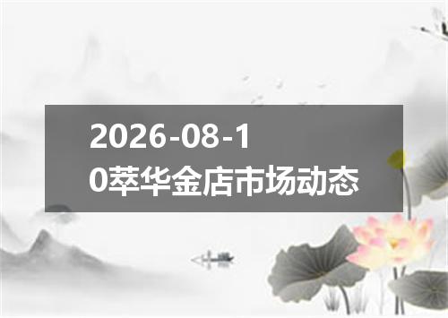 2026-08-10萃华金店市场动态
