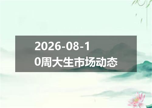 2026-08-10周大生市场动态