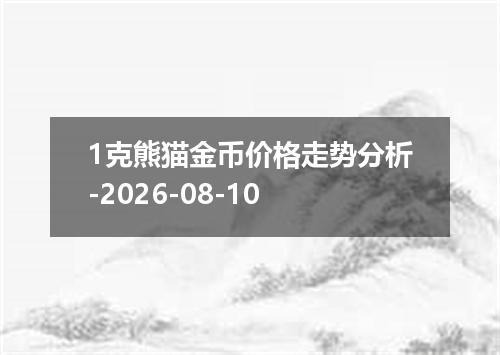 1克熊猫金币价格走势分析-2026-08-10