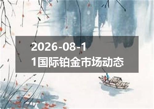 2026-08-11国际铂金市场动态