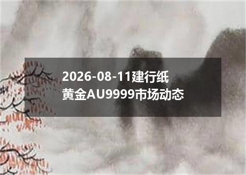 2026-08-11建行纸黄金AU9999市场动态