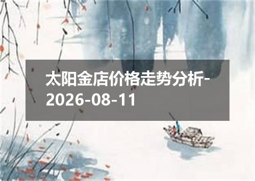 太阳金店价格走势分析-2026-08-11