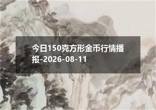 今日150克方形金币行情播报-2026-08-11
