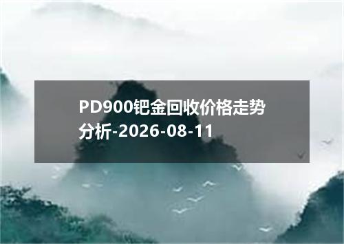 PD900钯金回收价格走势分析-2026-08-11