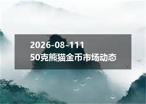 2026-08-11150克熊猫金币市场动态