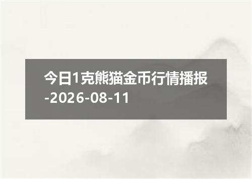 今日1克熊猫金币行情播报-2026-08-11