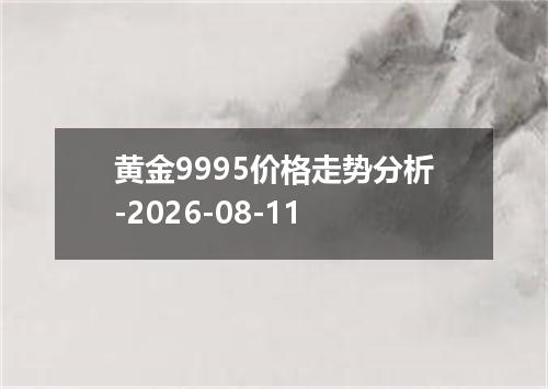 黄金9995价格走势分析-2026-08-11