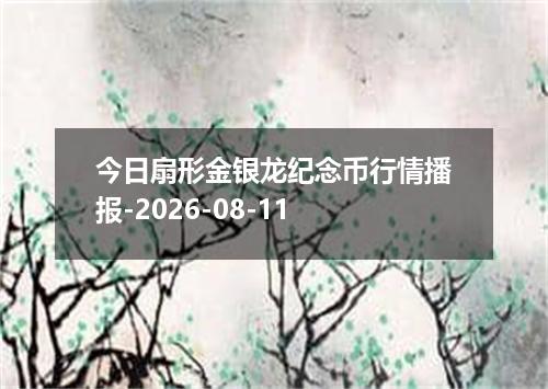 今日扇形金银龙纪念币行情播报-2026-08-11