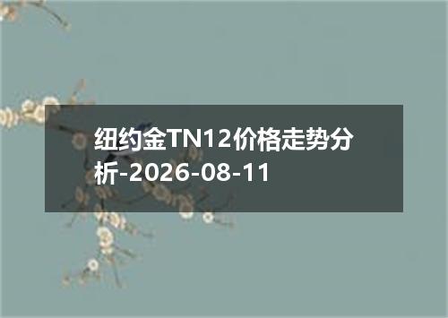 纽约金TN12价格走势分析-2026-08-11