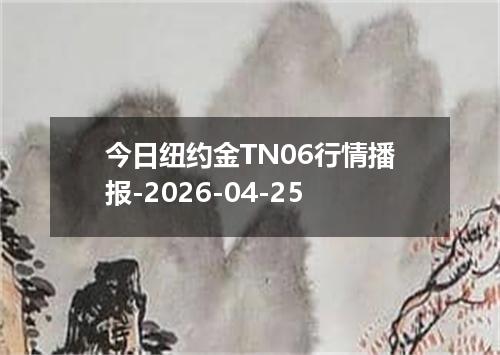 今日纽约金TN06行情播报-2026-04-25