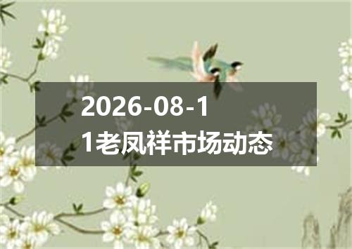 2026-08-11老凤祥市场动态