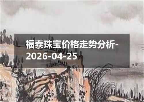 福泰珠宝价格走势分析-2026-04-25