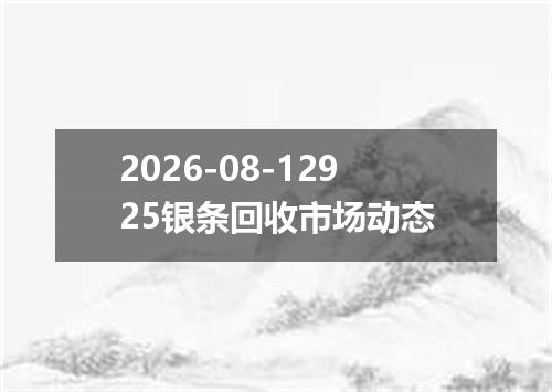 2026-08-12925银条回收市场动态