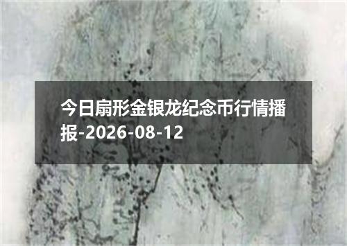 今日扇形金银龙纪念币行情播报-2026-08-12