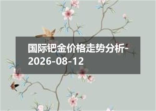 国际钯金价格走势分析-2026-08-12