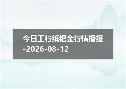 今日工行纸钯金行情播报-2026-08-12