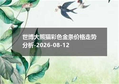 世博大熊猫彩色金条价格走势分析-2026-08-12