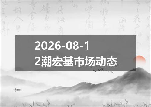 2026-08-12潮宏基市场动态