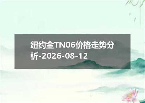 纽约金TN06价格走势分析-2026-08-12