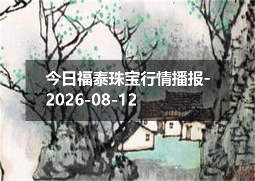 今日福泰珠宝行情播报-2026-08-12