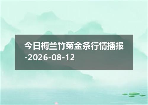 今日梅兰竹菊金条行情播报-2026-08-12